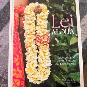 Lei Aloha: Celebrating the Vibrant Flowers and Lei of Hawai'i Book